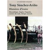 <i>T. Snchez-Ario</i><br>Histoires d'ivoire.<br>Mozambique, Angola, Ouganda, enclave du Lado, Afrique australe