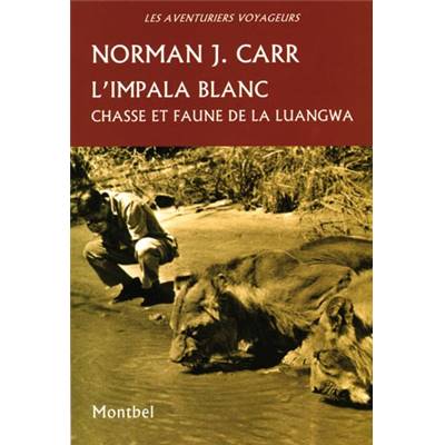 <i>N. Carr</i><br>L'impala blanc.<br>Chasse et faune de la Luangwa