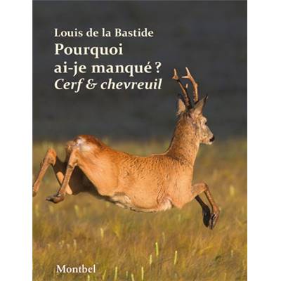 <i>L. de la Bastide</i><br>Pourquoi ai-je manqué mon cerf ?<br>Pourquoi ai-je manqué mon chevreuil ?