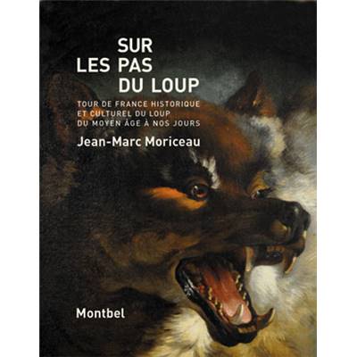 <i>J.-M. Moriceau</i><br>Sur les pas du loup.<br>Tour de France et atlas historiques et culturels du loup,<br>du Moyen Âge à nos jours