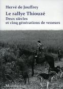 <i>H. de Jouffrey</i><br>Le rallye Thiouzé.<br>Deux siècles<br>et cinq générations de veneurs