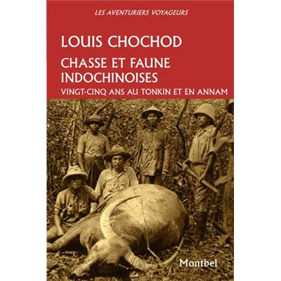 <i>L. Chochod</i><br>Chasse et faune indochinoises.<br>Vingt-cinq ans au Tonkin et en Annam<br>1905-1930