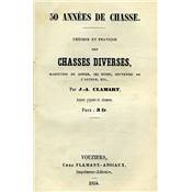 <i>J.-A. Clamart</i><br>50 années de chasse.<br>Théorie et pratique des chasses diverses,<br>habitudes du gibier, ses ruses, souvenirs de l'auteur...