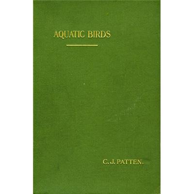 <i>C. J. Patten</i><br>The aquatic birds<br>of Great Britain and Ireland