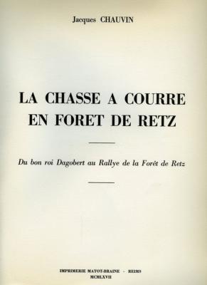 <i>J. Chauvin</i><br>La chasse à courre en forêt de Retz.<br>Du bon roi Dagobert<br>au rallye de la forêt de Retz