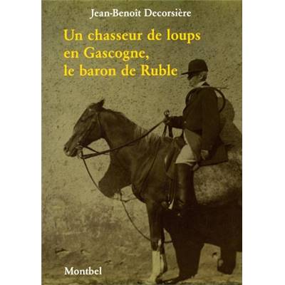 <i>J.-B. Decorsière</i><br>Un chasseur de loups en Gascogne,<br>le baron de Ruble
