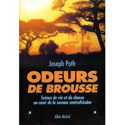 <i>J. Poth</i><br>Odeurs de brousse.<br>Scènes de vie et de chasse<br>au c&#0156;ur de la savane centrafricaine