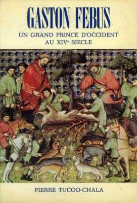 <i>P. Tucoo-Chala</i><br>Gaston Fébus,<br>un grand prince d'Occident au XIVe siècle
