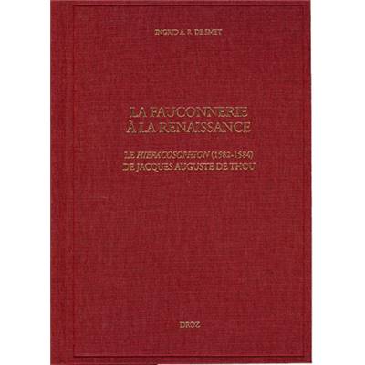 <i>J. A. de Thou</i><br>La fauconnerie à la Renaissance.<br>Le <i>Hieracosophion</i> (1582-1584)