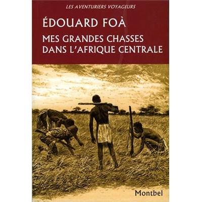 <i>É. Foà</i><br>Mes grandes chasses dans l'Afrique centrale