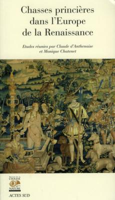 <i>C. d'Anthenaise</i><br>Chasses princières<br>dans l'Europe de la Renaissance.<br>Actes du colloque de Chambord