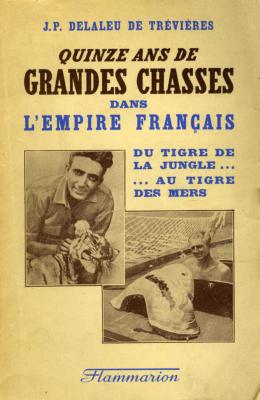 <i>J.-P. Delaleu de Trévières</i><br>Quinze ans de grandes chasses<br>dans l'Empire français.<br>Du tigre de la jungle...<br>au tigre des mers