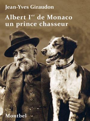 <i>J.-Y. Giraudon</i><br>Albert Ier de Monaco,<br>un prince chasseur