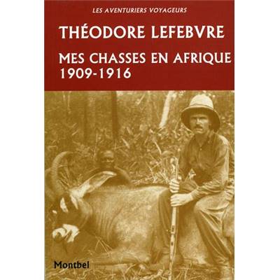 <i>T. Lefebvre</i><br>Mes chasses en Afrique