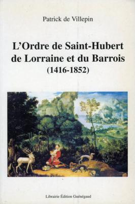 <i>P. de Villepin</i><br>L'ordre de Saint-Hubert<br>de Lorraine et du Barrois<br>(1416-1852)