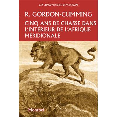 <i>R. Gordon-Cumming</i><br>Cinq ans de chasse dans l'intérieur de l'Afrique méridionale