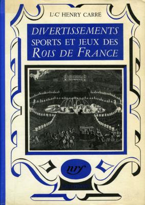 <i>H. Carré</i><br> Jeux, sports et divertissements<br>des rois de France