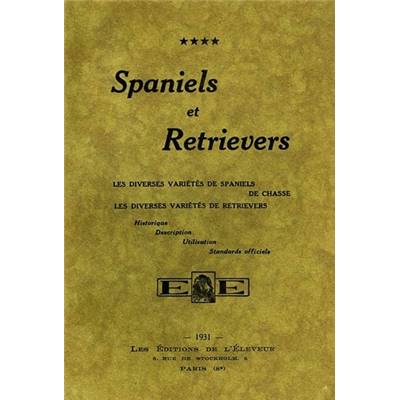 Spaniels et retrievers.<br>Les diverses variétés de spaniels de chasse.<br>Les diverses variétés de retrievers.<br>Historique, description, utilisation, standards officiels