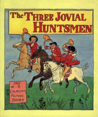 <i>R. Caldecott</i><br>The three jovial huntsmen