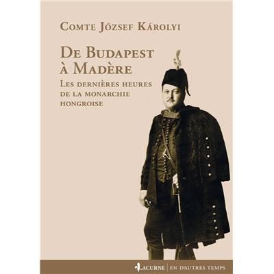 <i>Comte J. Károlyi</i><br>De Budapest à Madère.<br>Les dernières heures de la monarchie hongroise