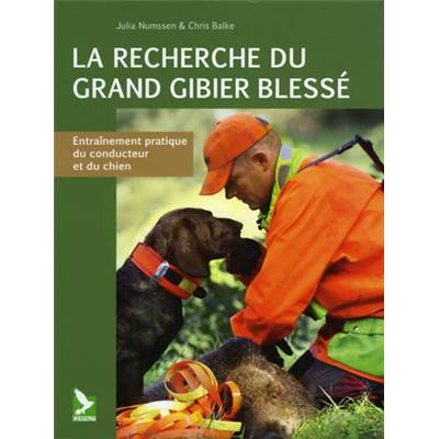 <i>J. Numssen & C. Balke</i><br>La recherche du grand gibier blessé.<br>Entraînement pratique du conducteur et du chien