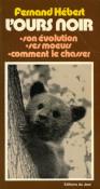 <i>F. Hébert</i><br>L'ours noir.<br>Son évolution, ses mœurs,<br>comment le chasser