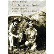 <i>M. de Jonge</i><br>La chasse au fminin.<br>Dianes clbres du Moyen ge  nos jours