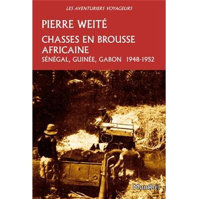 <i>P. Weité</i><br>Chasses en brousse africaine.<br>Sénégal, Guinée, Gabon 1948-1952