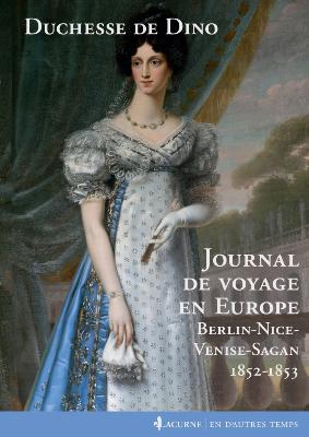 <i>Duchesse de Dino</i><br>Journal de voyage en Europe.<br>Berlin-Nice-Venise-Sagan<br>1852-1853