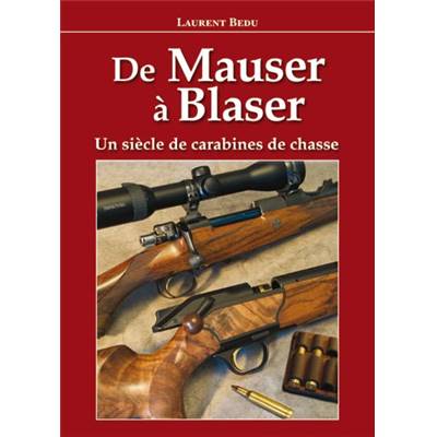 <i>L. Bedu</i><br>De Mauser à Blaser.<br>Un siècle de carabines de chasse