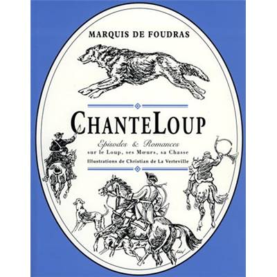 <i>Marquis de Foudras</i><br>Chanteloup.<br>Épisodes et romances sur le loup,<br>ses m&#0156;urs et sa chasse