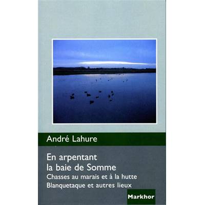 <i>A. Lahure</i><br>En arpentant la baie de Somme.<br>Chasses au marais et à la hutte.<br>Blanquetaque et autres lieux