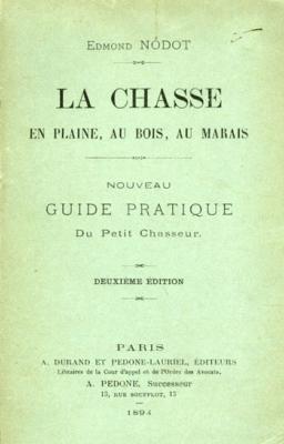 <i>E. Nodot</i><br>La chasse en plaine, au bois, au marais.<br>Nouveau guide pratique du petit chasseur
