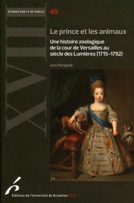 <i>J. Pieragnoli</i><br>Le prince et les animaux.<br>Une histoire zoologique de la cour de Versailles<br>au siècle des Lumières<br>(1715-1792)