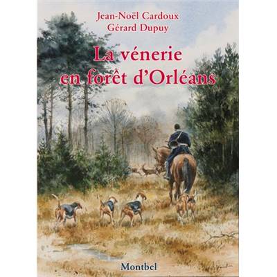 <i>J.-N. Cardoux & G. Dupuy</i><br>La vénerie en forêt d'Orléans