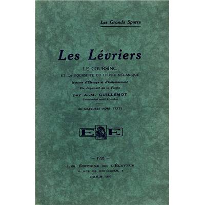 <i>A.-M. Guillemot</i><br>Les lévriers.<br>Le coursing et la poursuite du lièvre mécanique.<br>Notions d'élevage et d'entraînement.<br>Du jugement de la forme