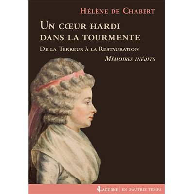 <i>H. de Chabert</i><br>Un c&#0156;ur hardi dans la tourmente.<br>De la Terreur à la Restauration.<br><i>Mémoires inédits</i>