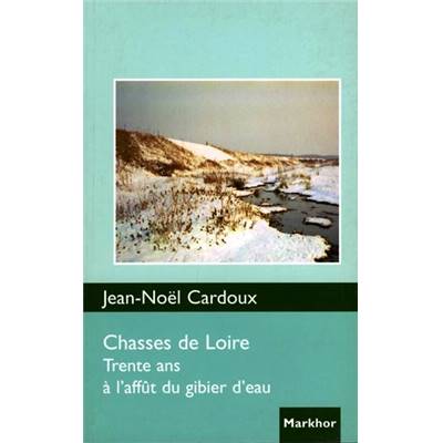 <i>J.-N. Cardoux</i><br>Chasses de Loire<br>Trente ans à l'affût du gibier d'eau