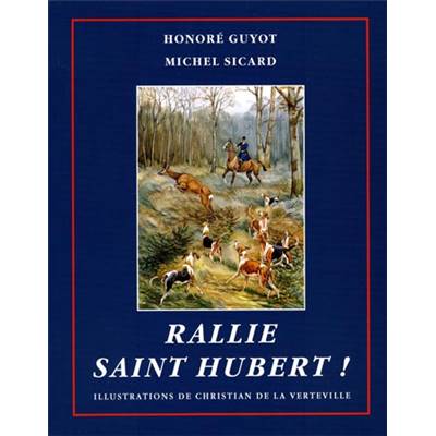 <i>H. Guyot & M. Sicard</i><br>Rallie Saint Hubert !<br>Un siècle de vénerie et de chasse<br>en Haut-Berry et ailleurs