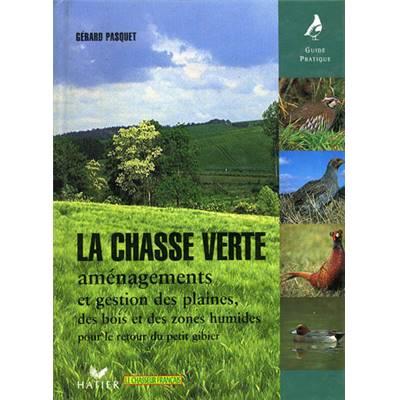 <i>G. Pasquet</i><br>La chasse verte.<br>Aménagements et gestion des plaines, des bois et des zones humides<br>pour le retour du petit gibier