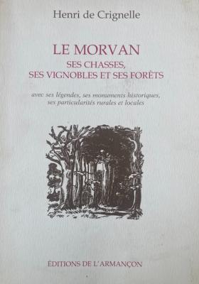 <i>H. de Crignelle</i><br>Le Morvan, ses chasses,<br>ses vignobles et ses forêts
