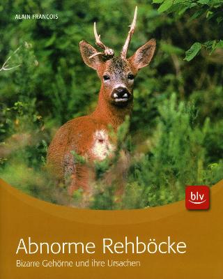 <i>A. François</i><br>Abnorme Rehböcke.<br>Bizarre Gehörne und ihre Ursachen