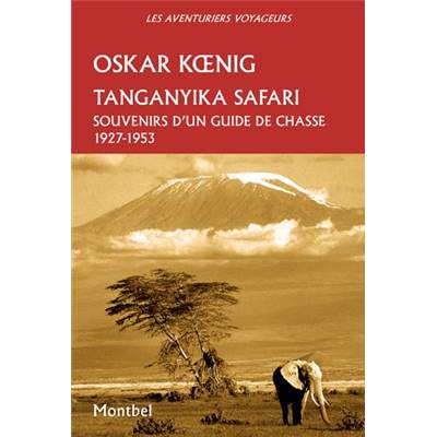 <i>O. K&#0156;nig</i><br>Tanganyika Safari.<br>Souvenirs d'un guide de chasse 1927-1953