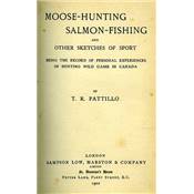 <i>T. R. Pattillo</i><br>Moose-hunting, salmon-fishing<br>and other sketches of sport<br>being the record of personal experiences of hunting wild game in Canada