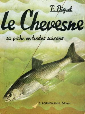 <i>F. Biguet</i><br>Le chevesne.<br>Sa pêche en toutes saisons