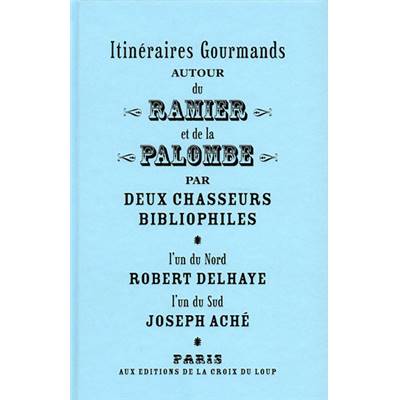 <i>R. Delhaye & J. Aché</i><br>Itinéraires gourmands<br>autour du ramier et de la palombe