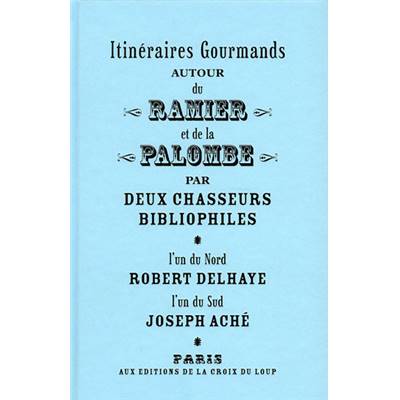 <i>R. Delhaye & J. Aché</i><br>Itinéraires gourmands<br>autour du ramier et de la palombe