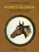 <i>Y. Benoist-Gironière</i><br>Respect du cheval<br>ou La suprême efficacité<br>du cœur sur la main