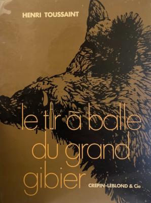 <i>H. Toussaint</i><br>Le tir à balle du grand gibier.<br>Balistique, armes et munitions