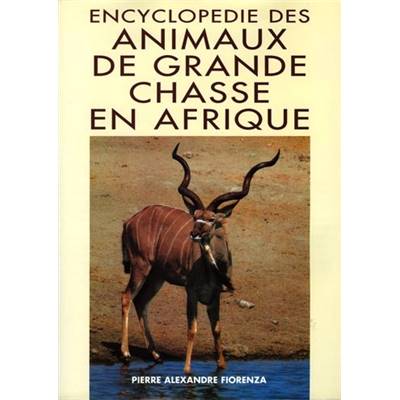 <i>P.-A. Fiorenza</i><br>Encyclopédie des animaux de grande chasse<br>en Afrique<br>avec leurs trophées